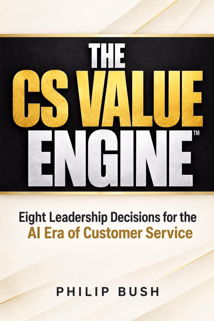 The CS Value Engine book cover by Philip Bush – Eight Leadership Decisions for the AI Era of Customer Service